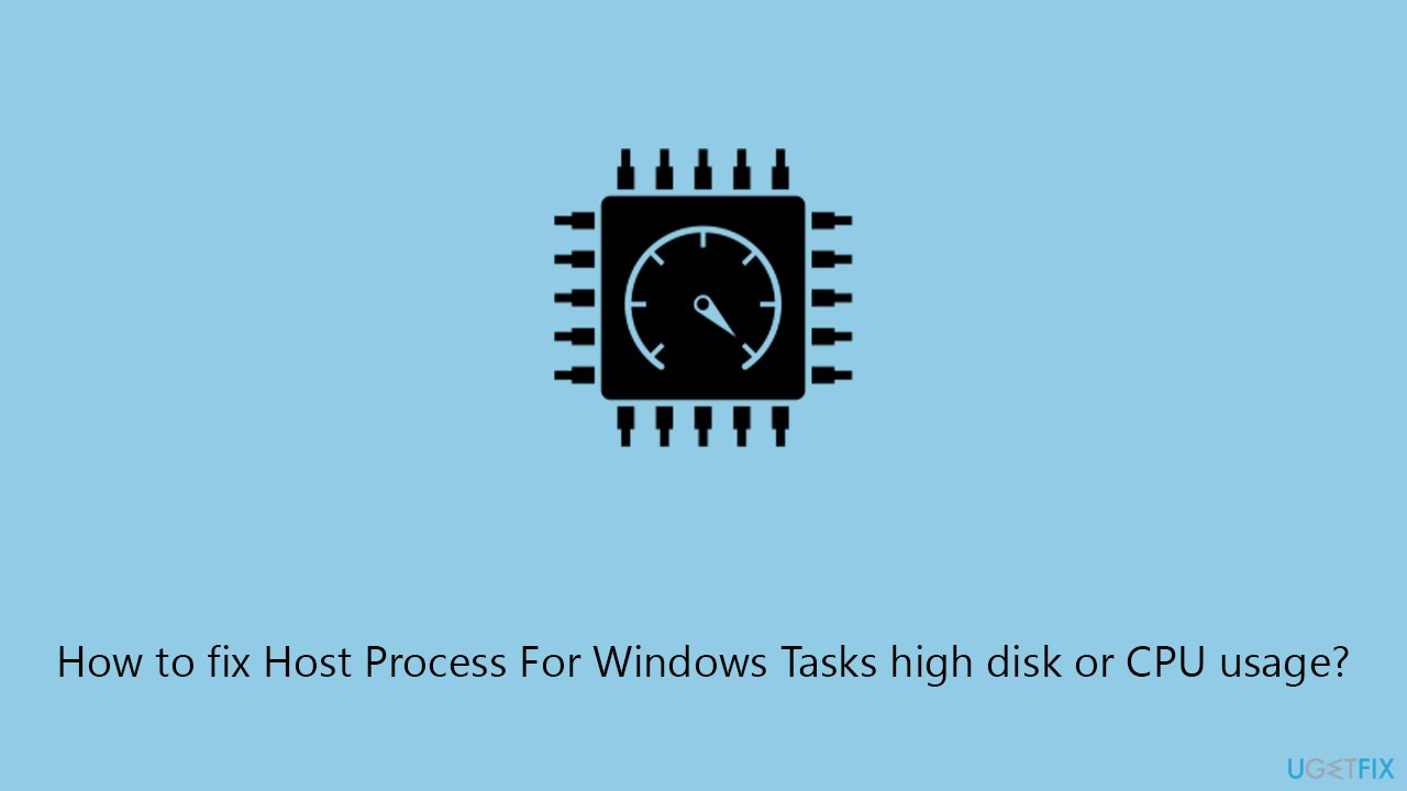 How to fix Host Process For Windows Tasks high disk or CPU usage?