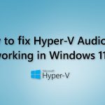 How to fix hyper v audio not working in windows