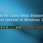 How to fix icons keep disappearing from taskbar in windows