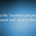 How to fix incorrect psk provided for network ssid error in windows