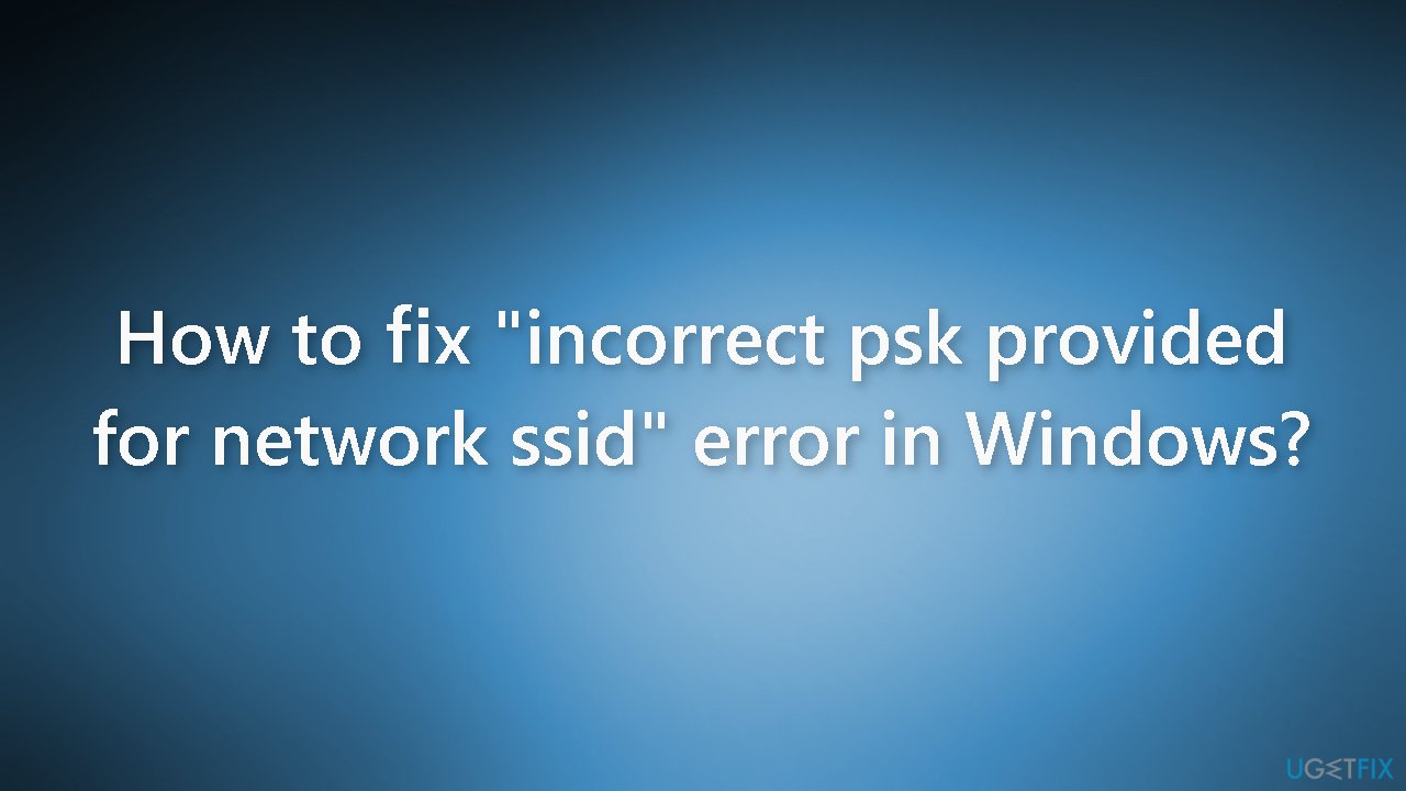How to fix incorrect psk provided for network ssid error in Windows