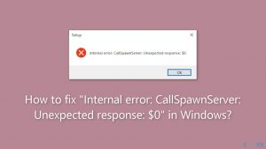 How to fix "Internal error: CallSpawnServer: Unexpected response: $0" in Windows?