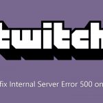 How to fix internal server error 500 on twitch