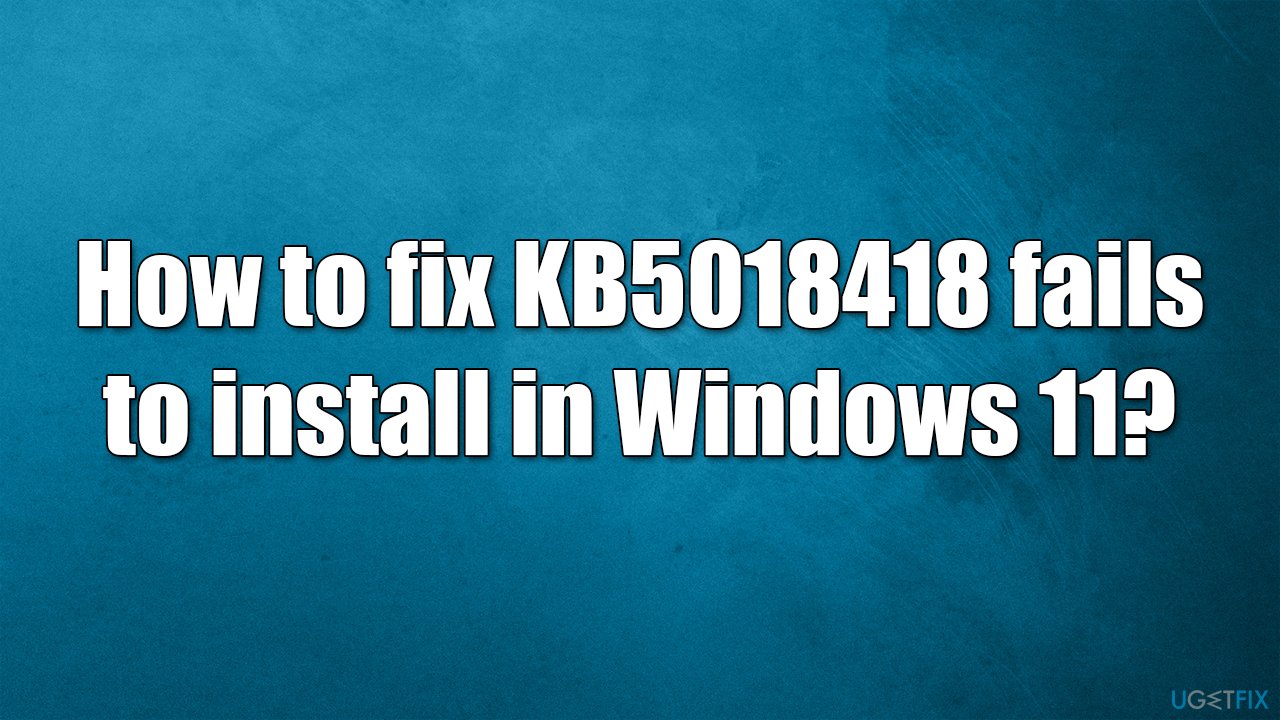How to fix KB5018418 fails to install in Windows 11?