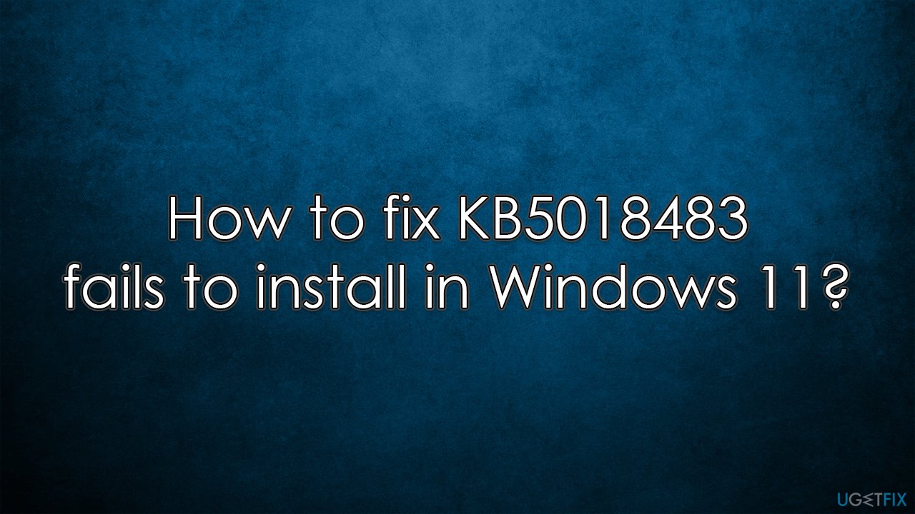 How to fix KB5018483 fails to install in Windows 11?