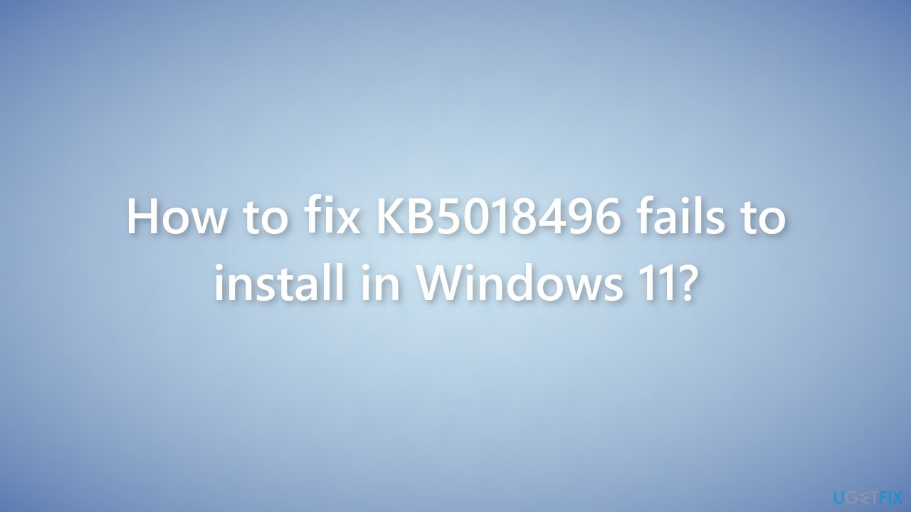 How to fix KB5018496 fails to install in Windows 11