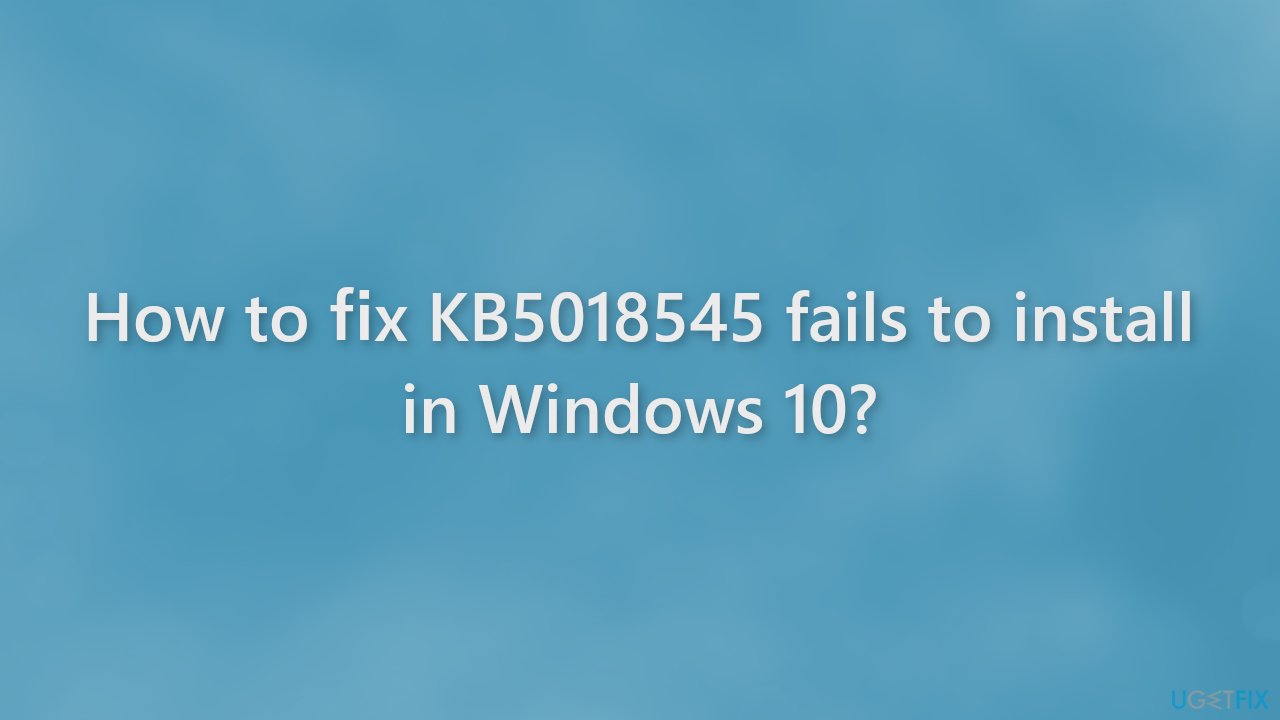 How to fix KB5018545 fails to install in Windows 10