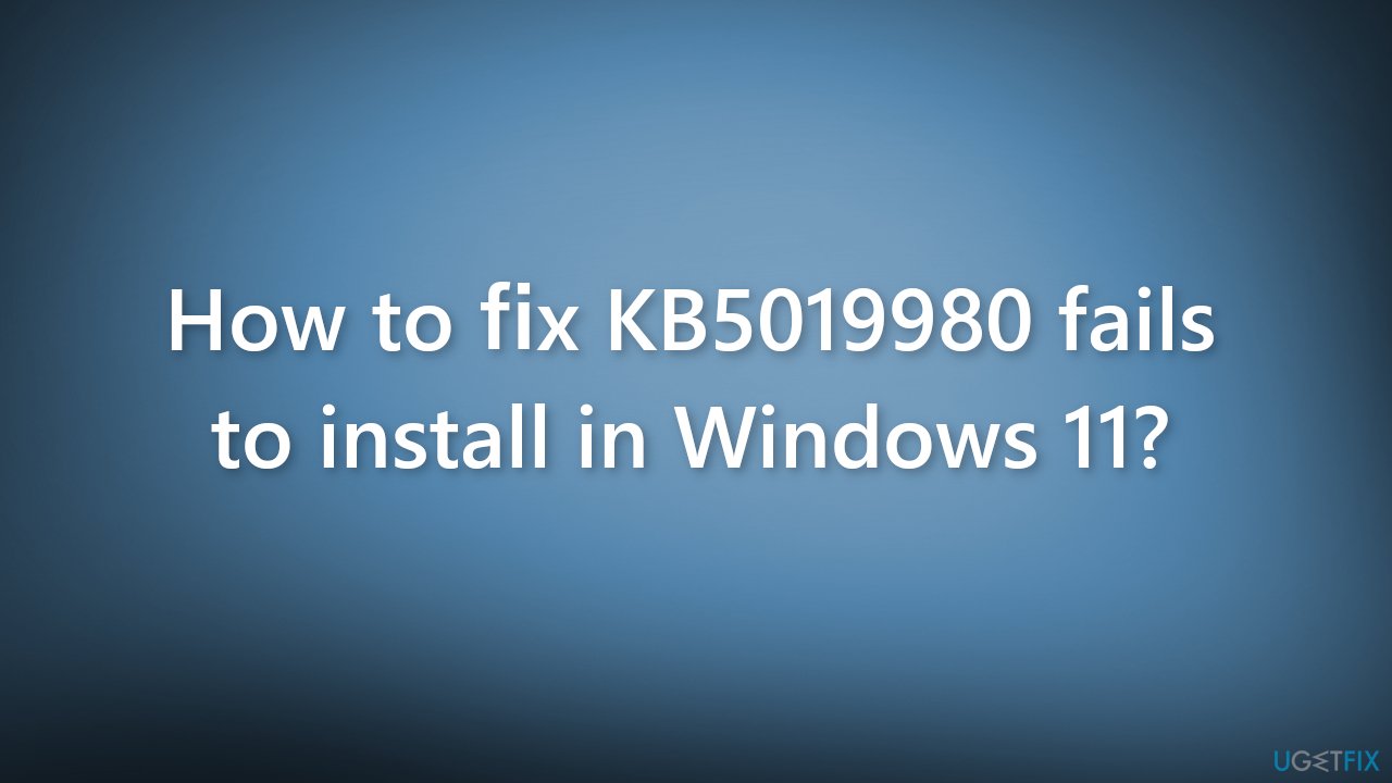 How to fix KB5019980 fails to install in Windows 11