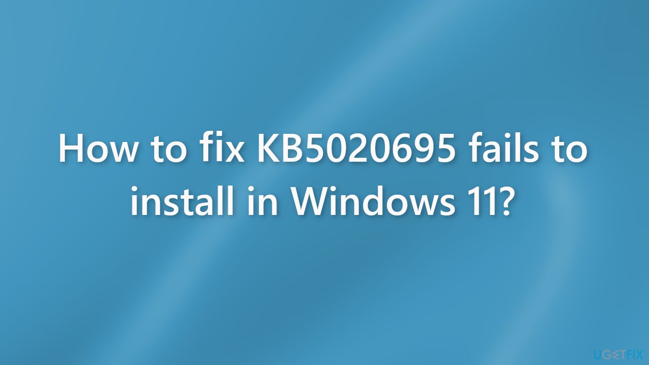 How to fix KB5020695 fails to install in Windows 11