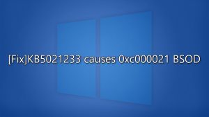 How to fix kb5021233 causes 0xc000021 bsod in windows