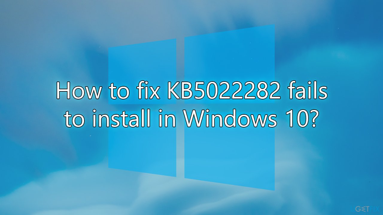 How to fix KB5022282 fails to install in Windows 10?