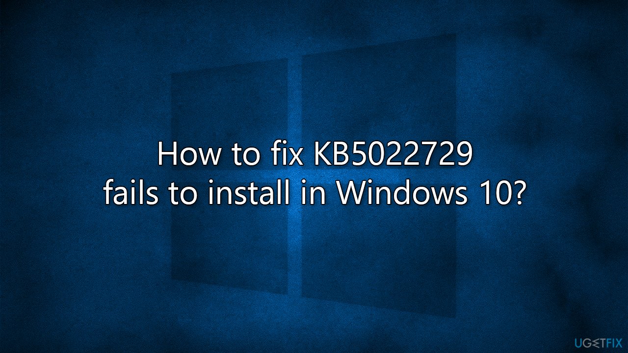 How to fix KB5022729 fails to install in Windows 10?