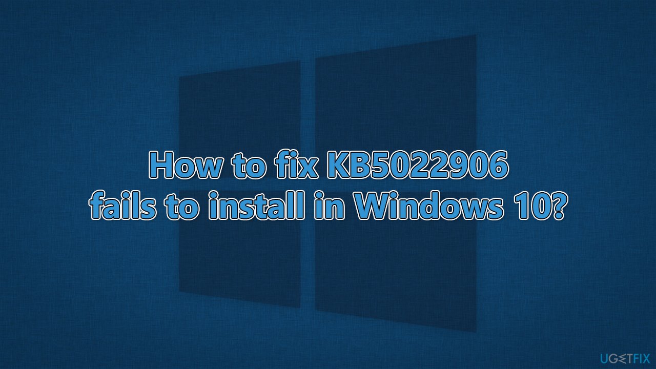 How to fix KB5022906 fails to install in Windows 10?