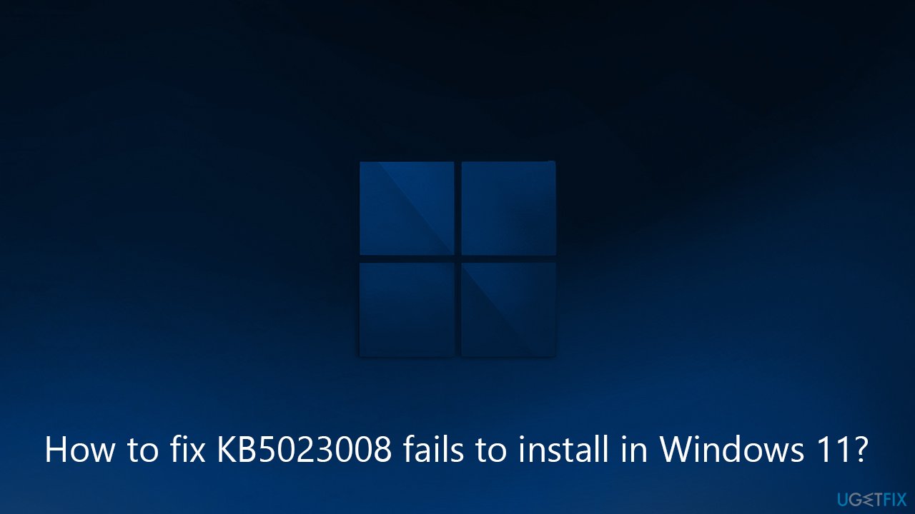 How to fix KB5023008 fails to install in Windows 11?