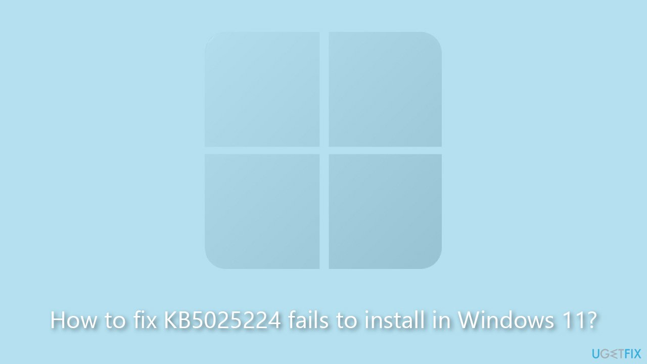 How to fix KB5025224 fails to install in Windows 11?