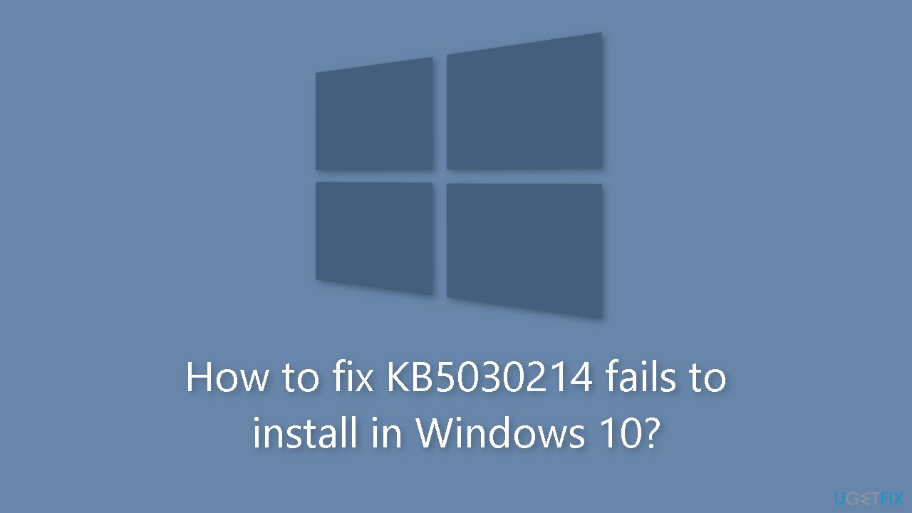How to fix KB5030214 fails to install in Windows 10