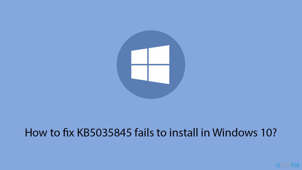 How to fix KB5035845 fails to install in Windows 10?