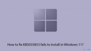 How to fix kb5035853 fails to install in windows 11 copy