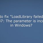 How to fix loadlibrary failed with error 87 the parameter is incorrect in windows