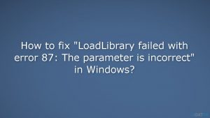 How to fix loadlibrary failed with error 87 the parameter is incorrect in windows