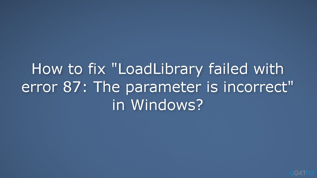 How to fix LoadLibrary failed with error 87 The parameter is incorrect in Windows