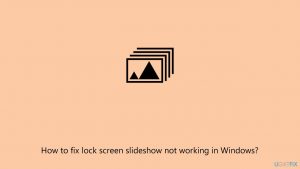 How to fix lock screen slideshow not working in windows