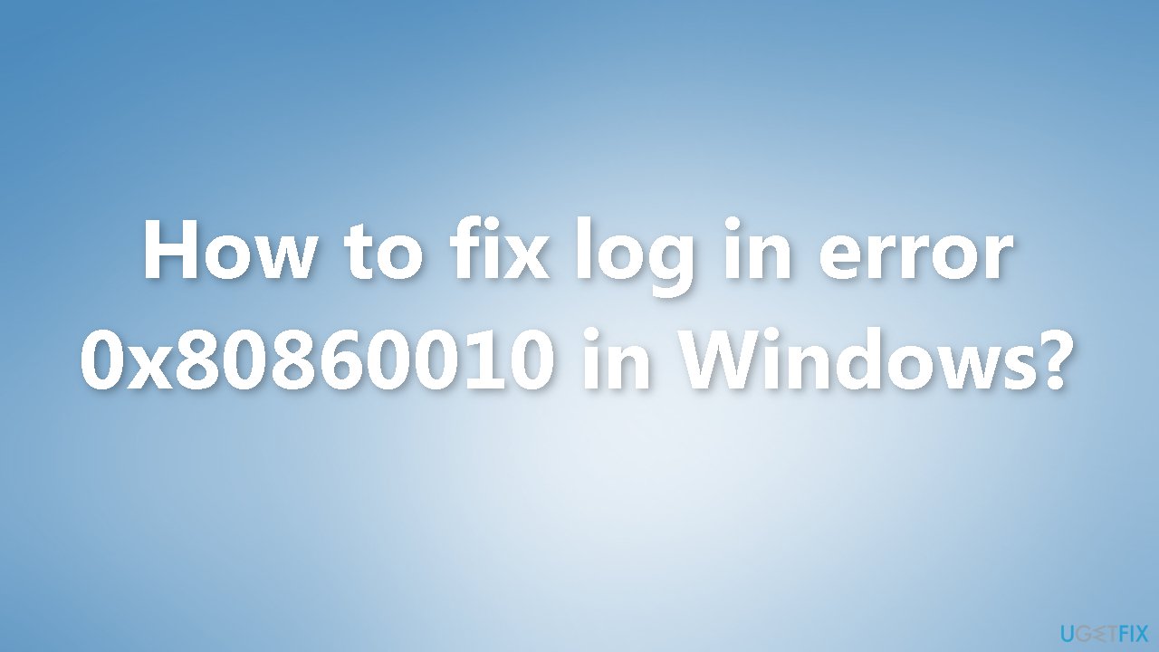 How to fix log in error 0x80860010 in Windows