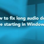 How to fix long audio delay before starting in windows