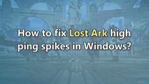 How to fix lost ark high ping spikes in windows