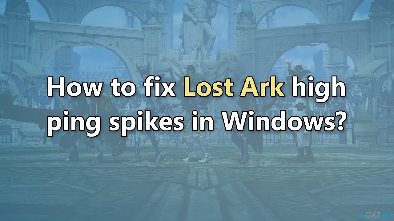 How to fix Lost Ark high ping spikes in Windows