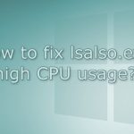 How to fix lsalso exe high cpu usage