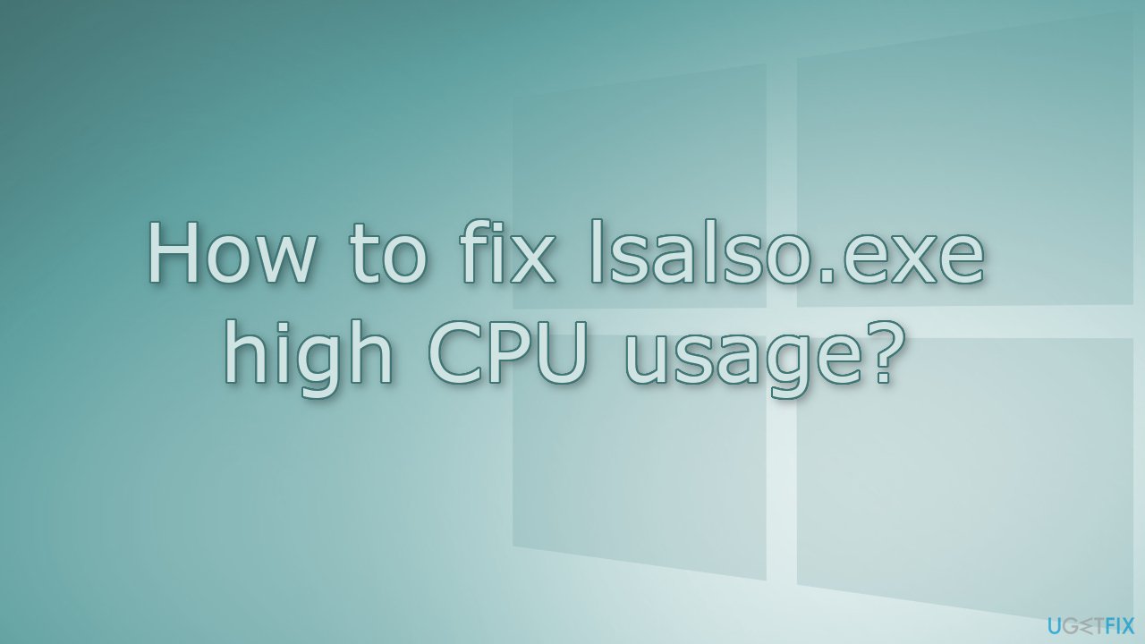 How to fix lsalso.exe high CPU usage