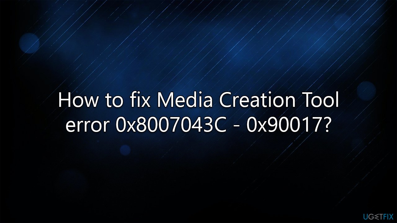 How to fix Media Creation Tool error 0x8007043C - 0x90017?