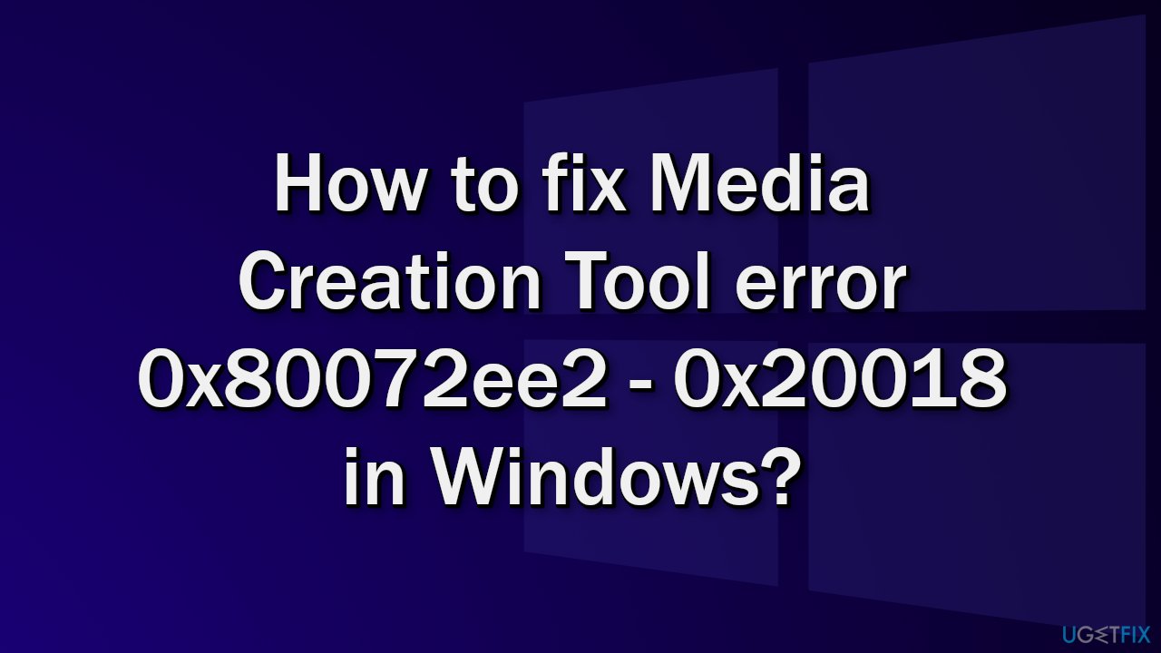 How to fix Media Creation Tool error 0x80072ee2 - 0x20018 in Windows?