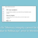 How to fix memory integrity cannot be turned on due to ftdibus sys error in windows