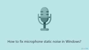 How to fix microphone static noise in windows
