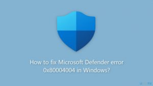 How to fix microsoft defender error 0x80004004 in windows