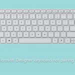 How to fix microsoft designer keyboard not pairing in windows