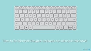 How to fix microsoft designer keyboard not pairing in windows