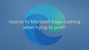 How to fix microsoft edge crashing when trying to print