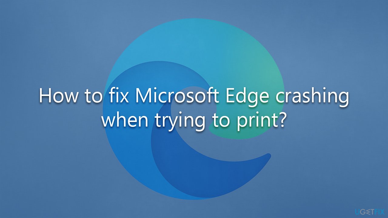 How to fix Microsoft Edge crashing when trying to print?