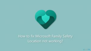 How to fix microsoft family safety location not working