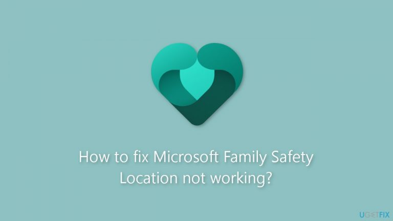 How to fix Microsoft Family Safety Location not working?