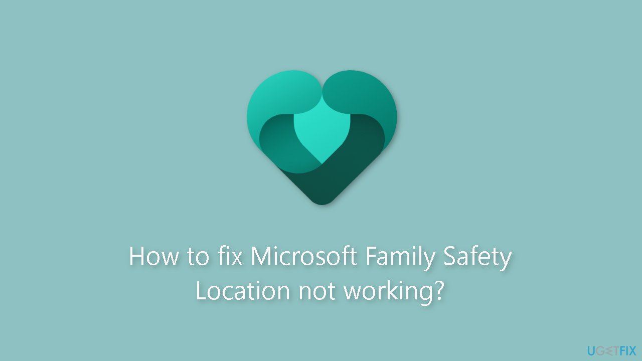 How to fix Microsoft Family Safety Location not working
