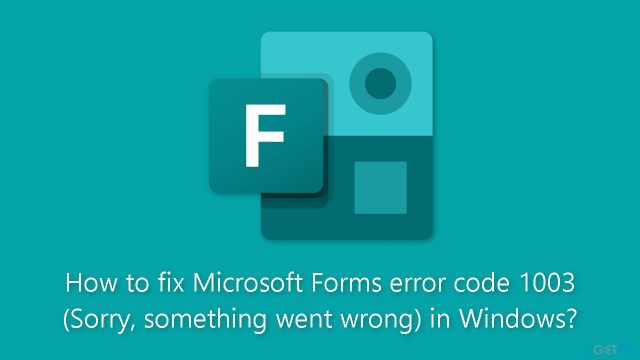 How to fix microsoft forms error code 1003 sorry something went wrong in windows