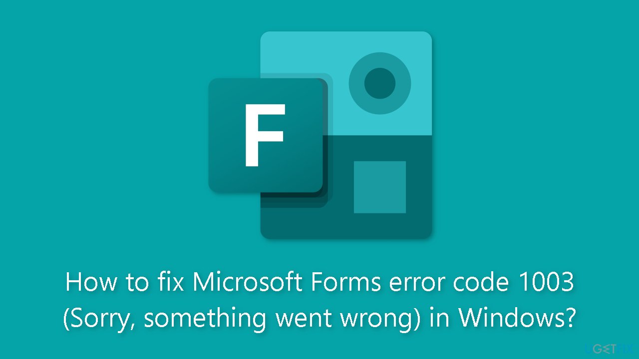 How to fix Microsoft Forms error code 1003 Sorry something went wrong in Windows