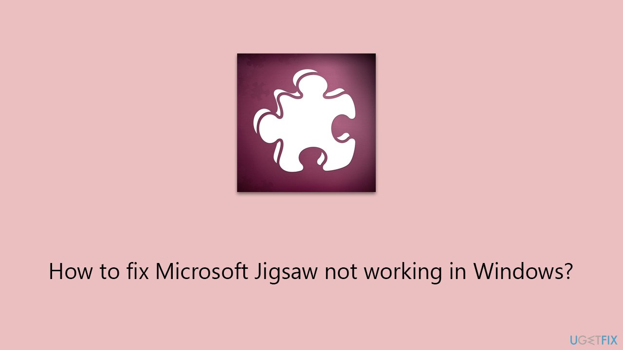 How to fix Microsoft Jigsaw not working on Windows?