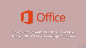 How to fix microsoft office background task handler officec2rclient exe high cpu usage