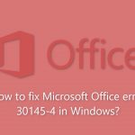How to fix microsoft office error 30145 4 in windows