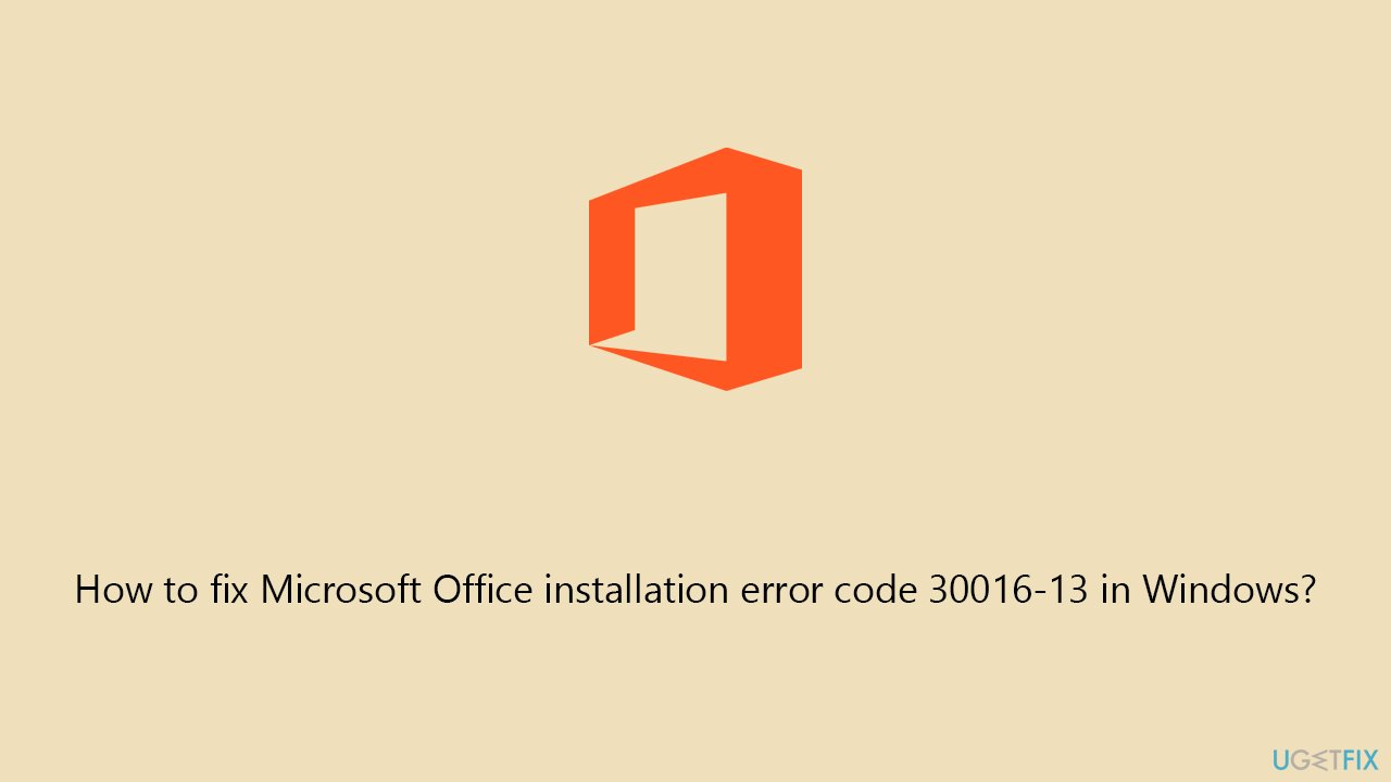 How to fix Microsoft Office installation error code 30016-13 in Windows?